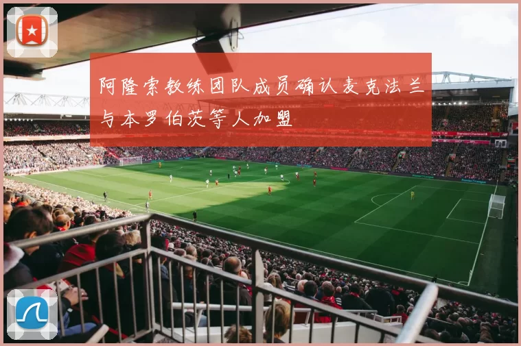 阿隆索教练团队成员确认麦克法兰与本罗伯茨等人加盟