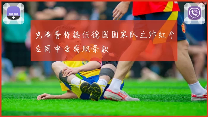 克洛普将接任德国国家队主帅红牛合同中含离职条款